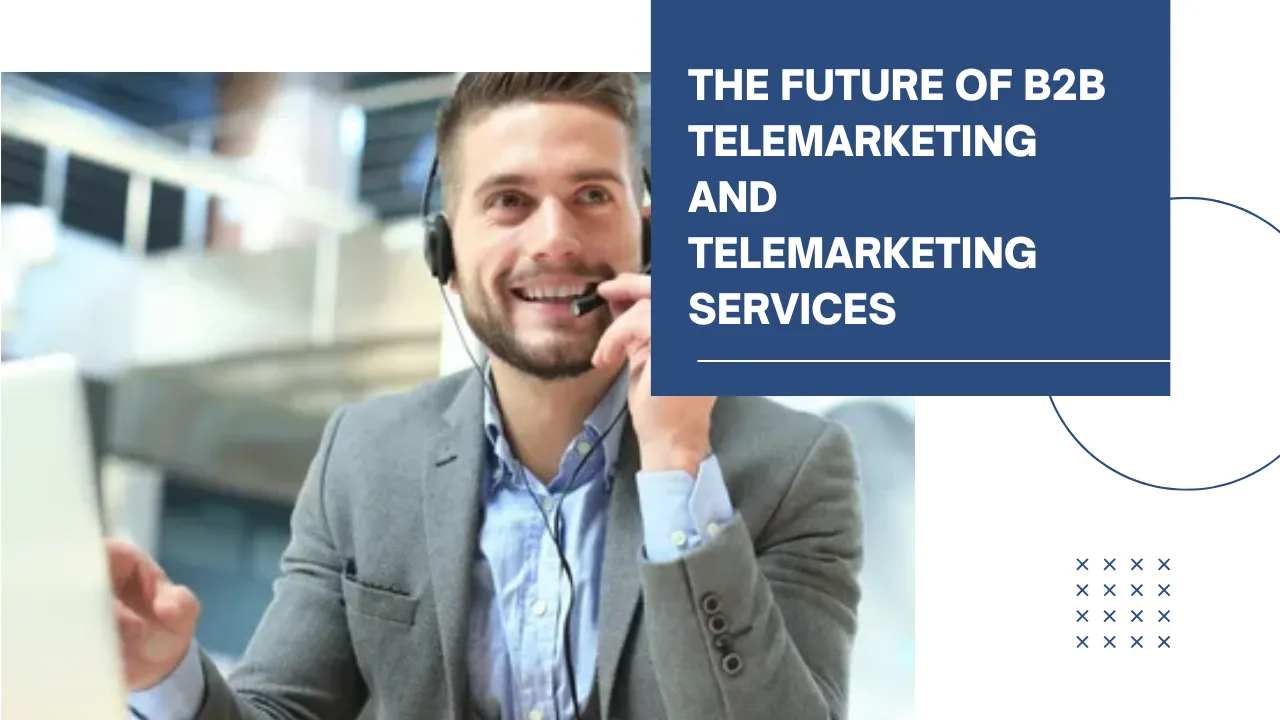 The Future of B2B Telemarketing and Telemarketing Services