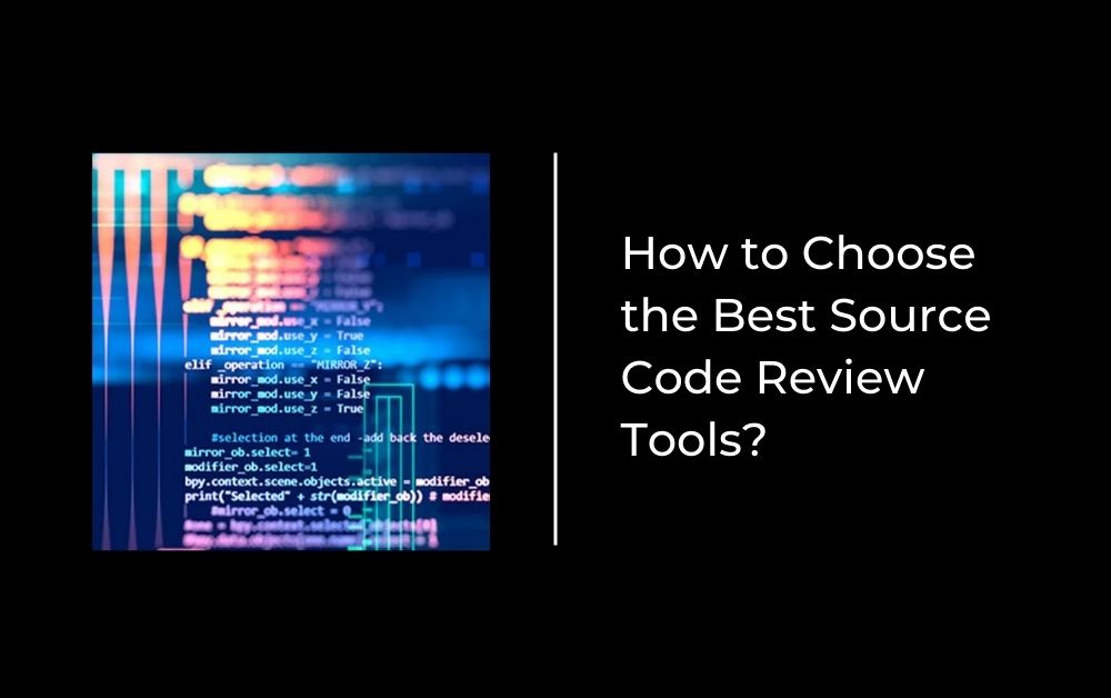 How to Choose the Best Source Code Review Tools