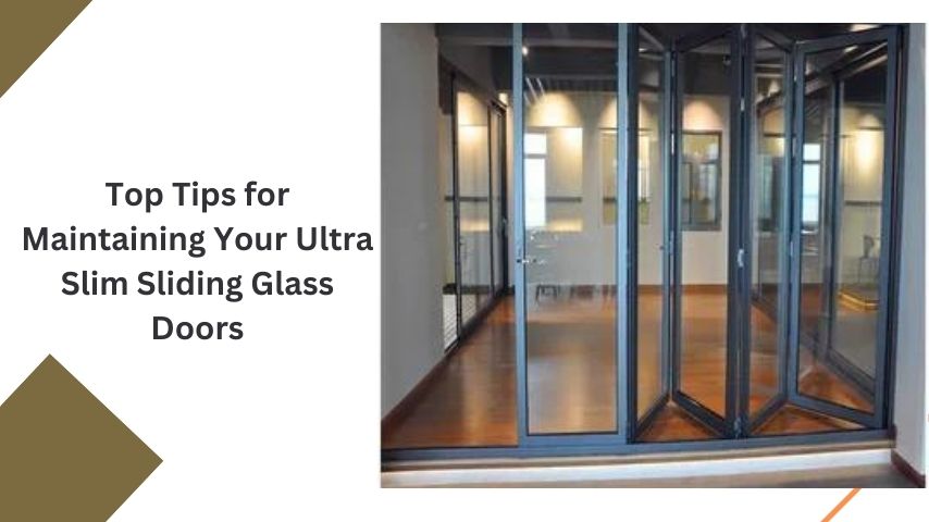 Top Tips for Maintaining Your Ultra Slim Sliding Glass Doors