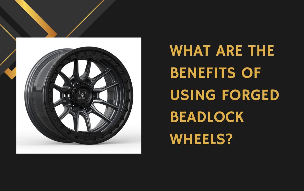 What Are the Benefits of Using Forged Beadlock Wheels